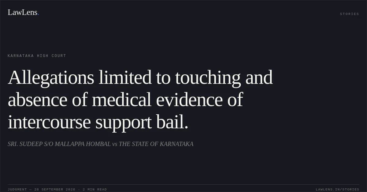 Allegations limited to touching and absence of medical evidence of intercourse support bail.. SRI. SUDEEP S/O MALLAPPA HOMBAL vs THE STATE OF KARNATAKA. Karnataka High Court. LawLens