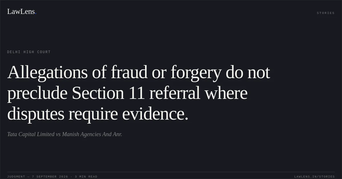 Allegations of fraud or forgery do not preclude Section 11 referral where disputes require evidence.. Tata Capital Limited vs Manish Agencies And Anr.. Delhi High Court. LawLens