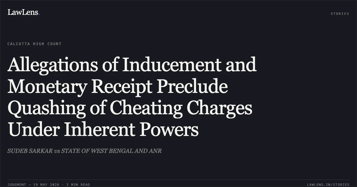 Allegations of Inducement and Monetary Receipt Preclude Quashing of Cheating Charges Under Inherent Powers. SUDEB SARKAR vs STATE OF WEST BENGAL AND ANR. Calcutta High Court. LawLens