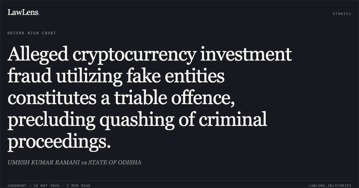 Alleged cryptocurrency investment fraud utilizing fake entities constitutes a triable offence, precluding quashing of criminal proceedings.. UMESH KUMAR RAMANI vs STATE OF ODISHA. Odisha High Court. LawLens