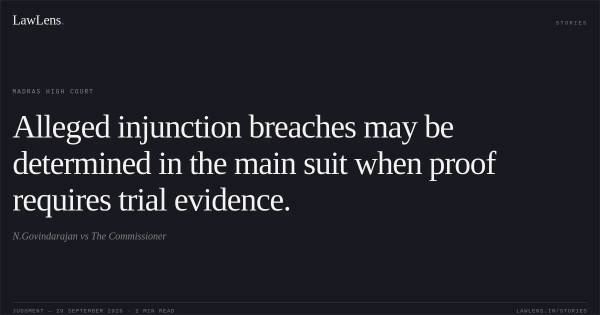 Alleged injunction breaches may be determined in the main suit when proof requires trial evidence.. N.Govindarajan vs The Commissioner. Madras High Court. LawLens