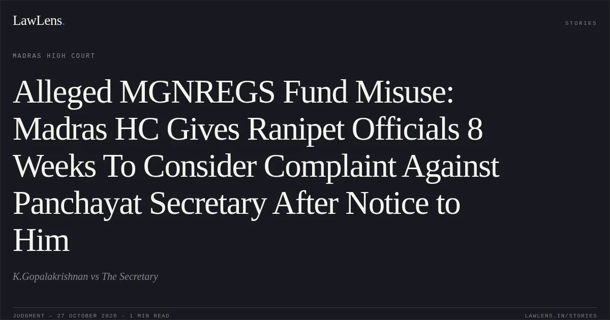 Alleged MGNREGS Fund Misuse: Madras HC Gives Ranipet Officials 8 Weeks To Consider Complaint Against Panchayat Secretary After Notice to Him. K.Gopalakrishnan vs The Secretary. Madras High Court. LawLens