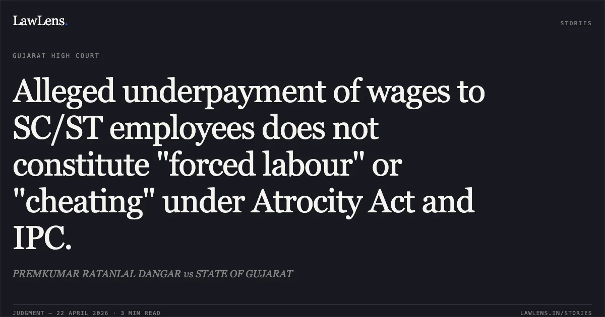 Alleged underpayment of wages to SC/ST employees does not constitute "forced labour" or "cheating" under Atrocity Act and IPC.. PREMKUMAR RATANLAL DANGAR vs STATE OF GUJARAT. Gujarat High Court. LawLens