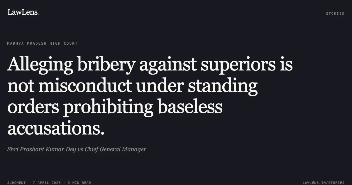 Alleging bribery against superiors is not misconduct under standing orders prohibiting baseless accusations.. Shri Prashant Kumar Dey vs Chief General Manager. Madhya Pradesh High Court. LawLens