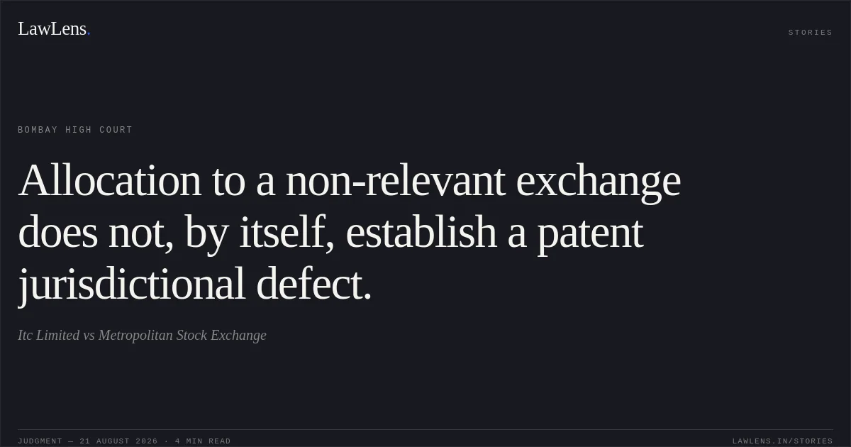 Allocation to a non-relevant exchange does not, by itself, establish a patent jurisdictional defect.. Itc Limited vs Metropolitan Stock Exchange. Bombay High Court. LawLens