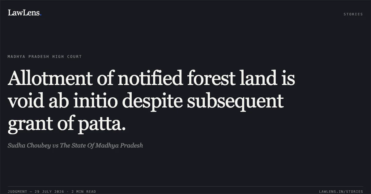 Allotment of notified forest land is void ab initio despite subsequent grant of patta.. Sudha Choubey vs The State Of Madhya Pradesh. Madhya Pradesh High Court. LawLens