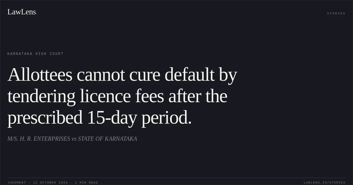 Allottees cannot cure default by tendering licence fees after the prescribed 15-day period.. M/S. H. R. ENTERPRISES vs STATE OF KARNATAKA. Karnataka High Court. LawLens