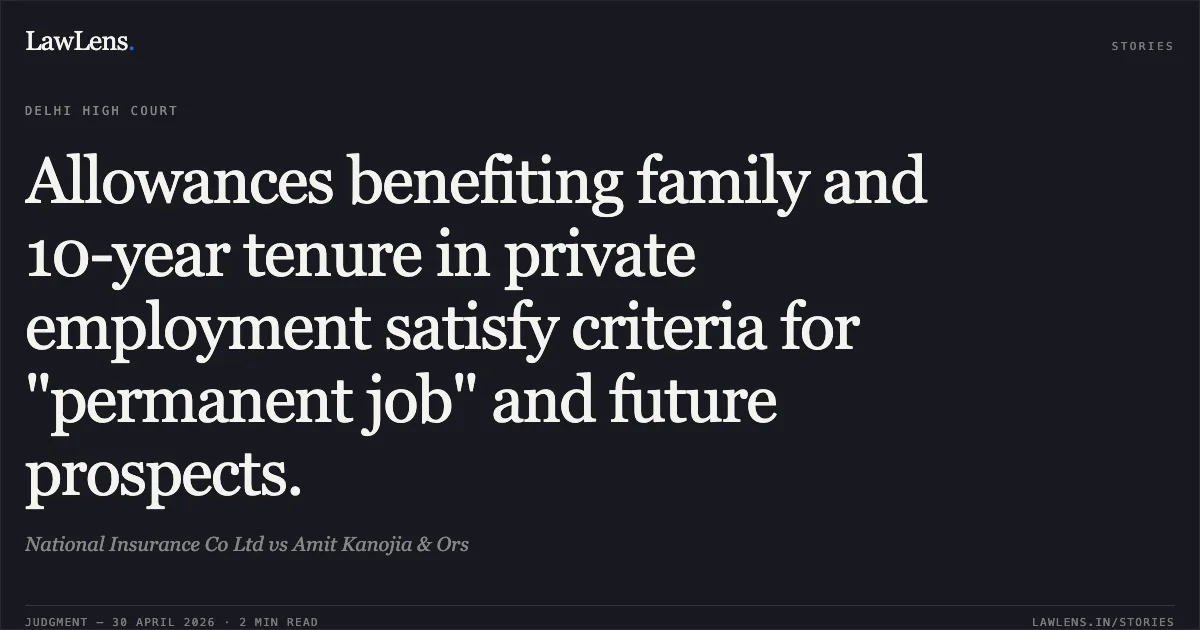 Allowances benefiting family and 10-year tenure in private employment satisfy criteria for "permanent job" and future prospects.. National Insurance Co Ltd vs Amit Kanojia & Ors. Delhi High Court. LawLens
