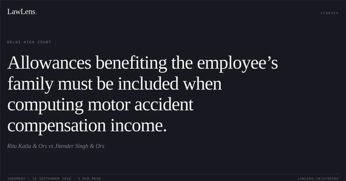 Allowances benefiting the employee’s family must be included when computing motor accident compensation income.. Ritu Kaila & Ors vs Jitender Singh & Ors. Delhi High Court. LawLens