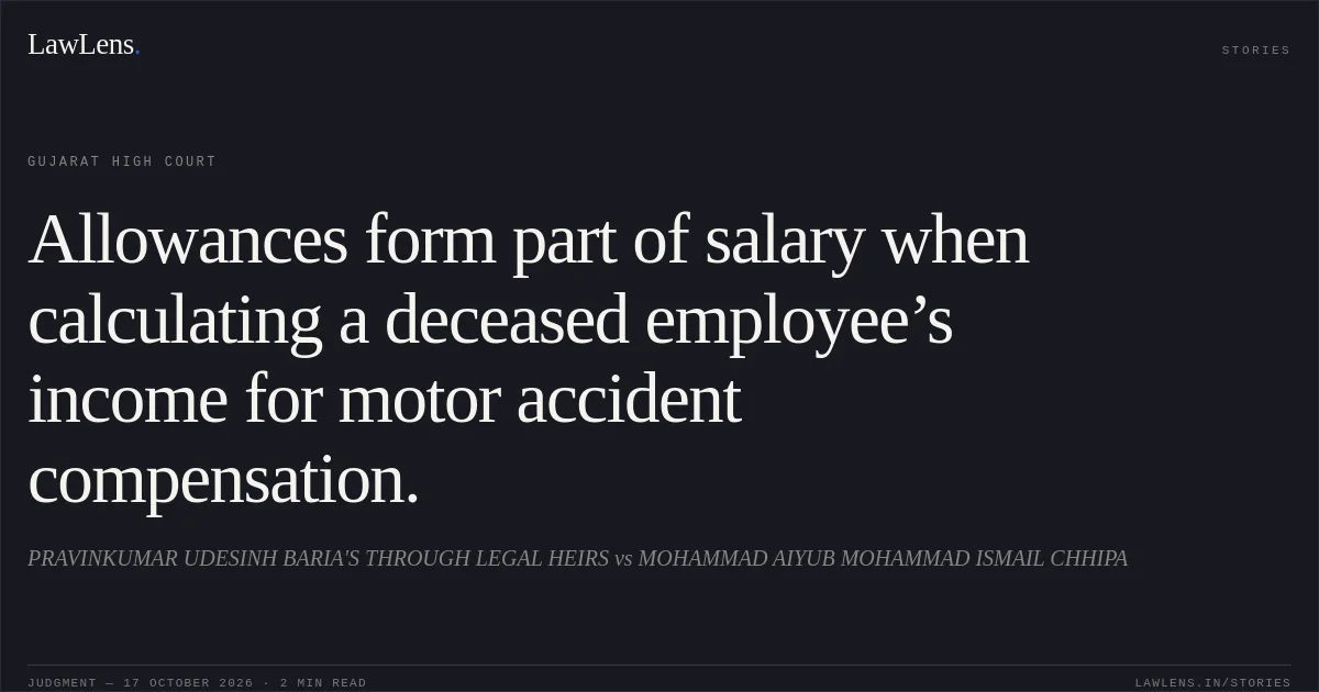 Allowances form part of salary when calculating a deceased employee’s income for motor accident compensation.. PRAVINKUMAR UDESINH BARIA'S THROUGH LEGAL HEIRS vs MOHAMMAD AIYUB MOHAMMAD ISMAIL CHHIPA. Gujarat High Court. LawLens