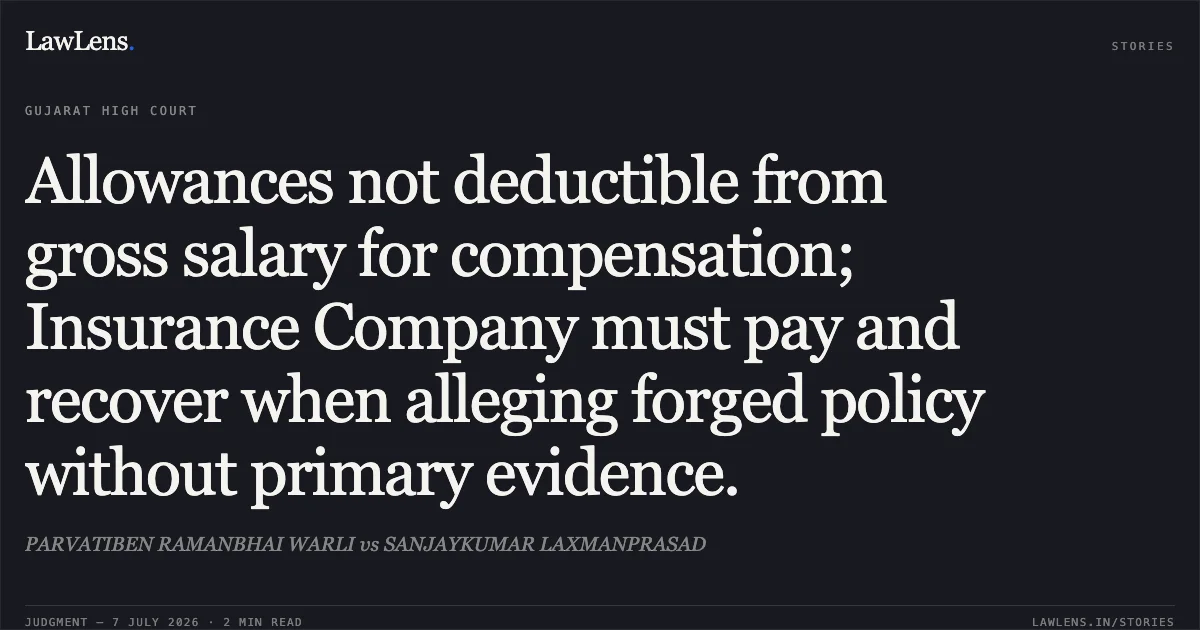 Allowances not deductible from gross salary for compensation; Insurance Company must pay and recover when alleging forged policy without primary evidence.. PARVATIBEN RAMANBHAI WARLI vs SANJAYKUMAR LAXMANPRASAD. Gujarat High Court. LawLens