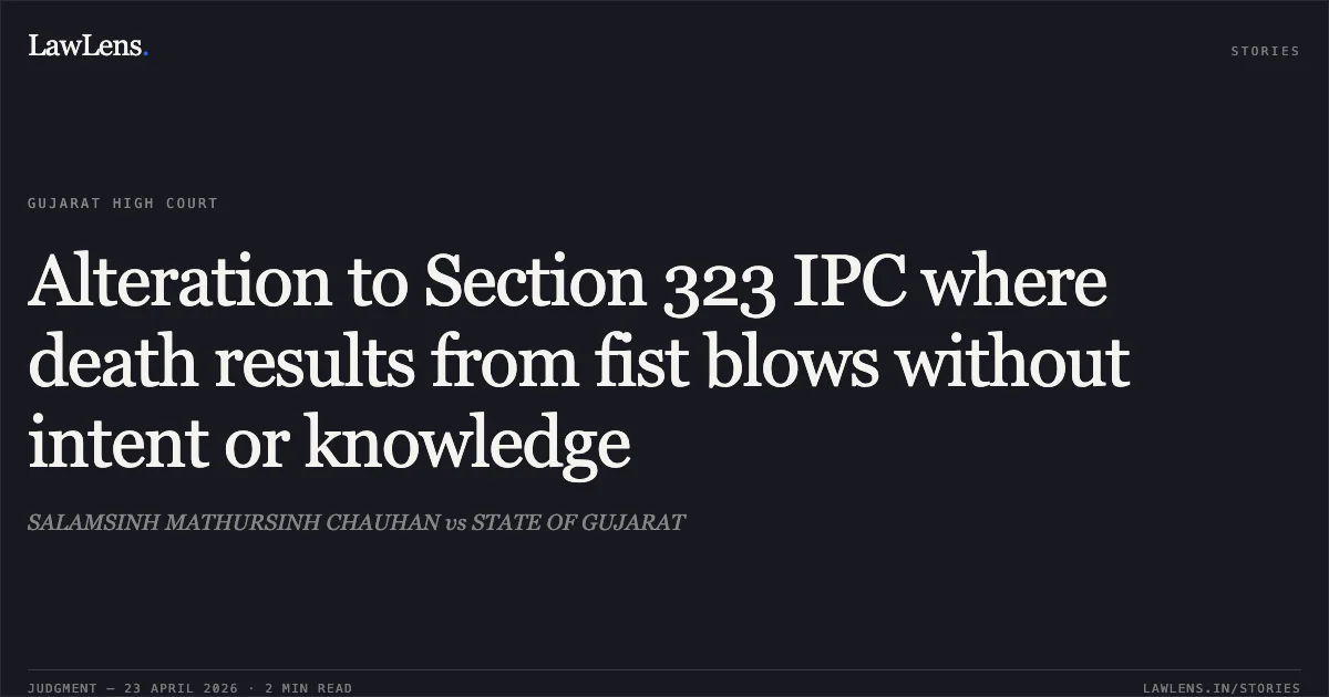 Alteration to Section 323 IPC where death results from fist blows without intent or knowledge. SALAMSINH MATHURSINH CHAUHAN vs STATE OF GUJARAT. Gujarat High Court. LawLens