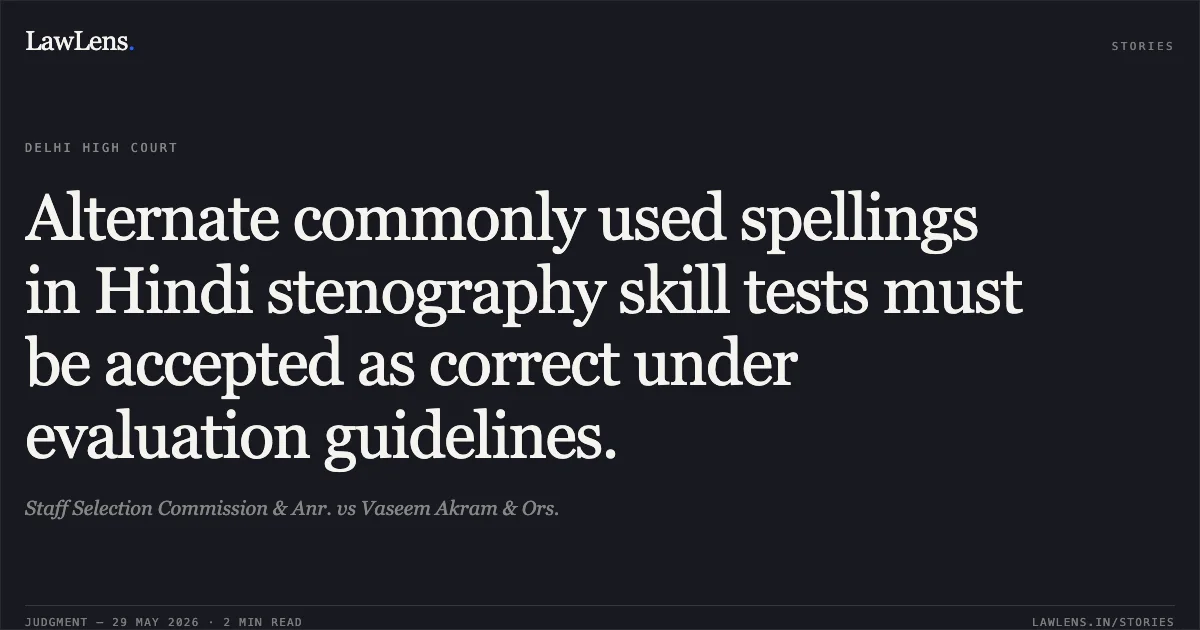 Alternate commonly used spellings in Hindi stenography skill tests must be accepted as correct under evaluation guidelines.. Staff Selection Commission & Anr. vs Vaseem Akram & Ors.. Delhi High Court. LawLens
