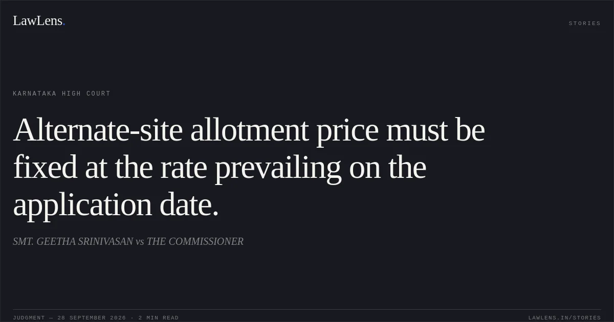 Alternate-site allotment price must be fixed at the rate prevailing on the application date.. SMT. GEETHA SRINIVASAN vs THE COMMISSIONER. Karnataka High Court. LawLens