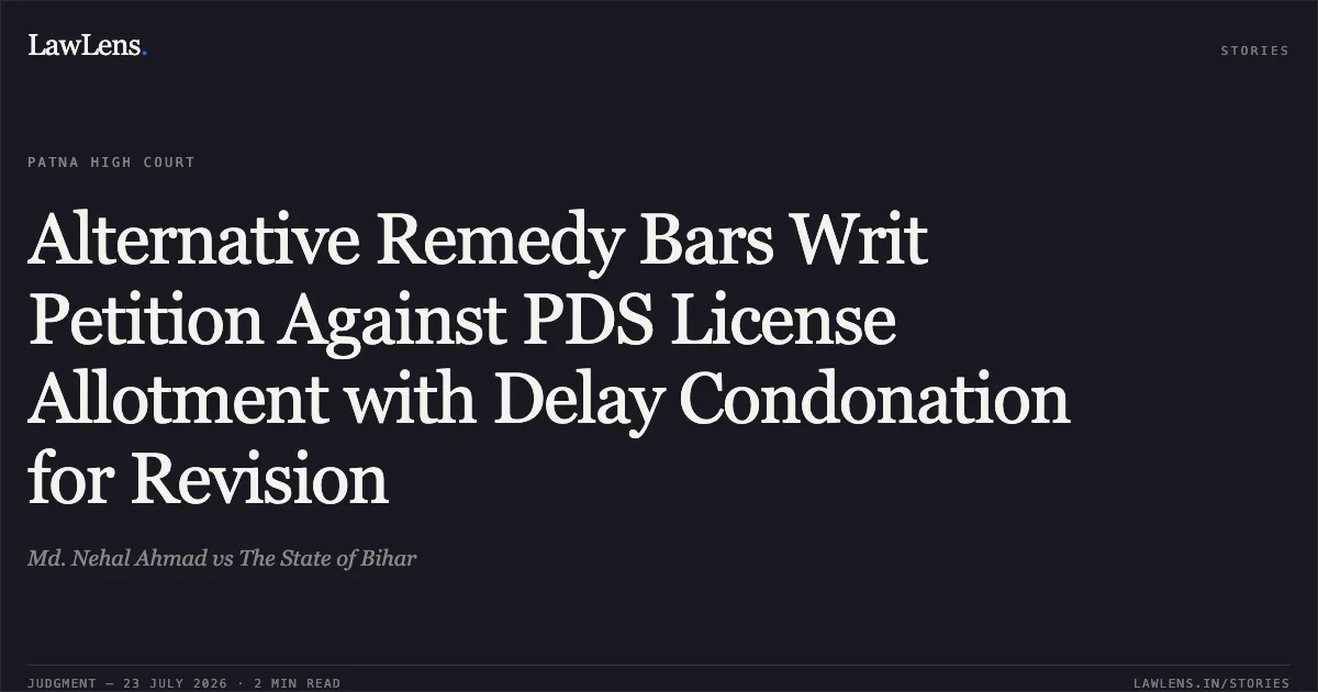 Alternative Remedy Bars Writ Petition Against PDS License Allotment with Delay Condonation for Revision. Md. Nehal Ahmad vs The State of Bihar. Patna High Court. LawLens