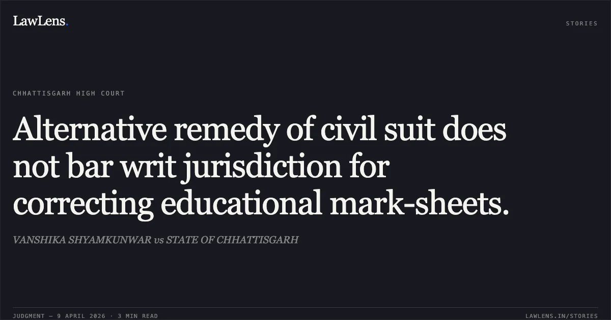 Alternative remedy of civil suit does not bar writ jurisdiction for correcting educational mark-sheets.. VANSHIKA SHYAMKUNWAR vs STATE OF CHHATTISGARH. Chhattisgarh High Court. LawLens