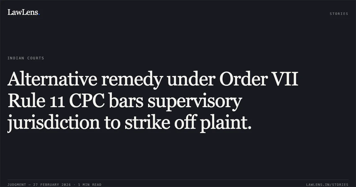Alternative remedy under Order VII Rule 11 CPC bars supervisory jurisdiction to strike off plaint.. Hiranandani Amalfi Owners Association v. Hiranandani Realtors Private Limited [2026:MHC:832 (C.R.P.No.3776 of 2025)]. Madras High Court. LawLens