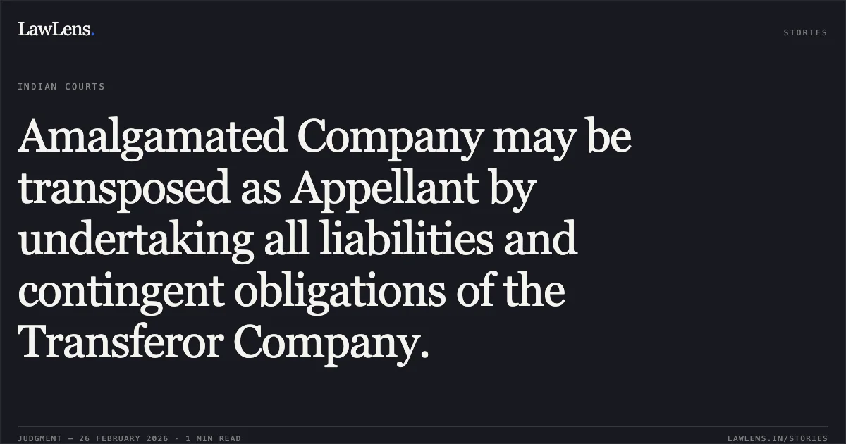 Amalgamated Company may be transposed as Appellant by undertaking all liabilities and contingent obligations of the Transferor Company.. ArcelorMittal Nippon Steel India Limited v. SREI Infrastructure Finance Ltd. & Ors. [I.A. No. 1951 of 2025 in Company Appeal (AT) (Insolvency) No. 1038 of 2020]. NCLAT. LawLens