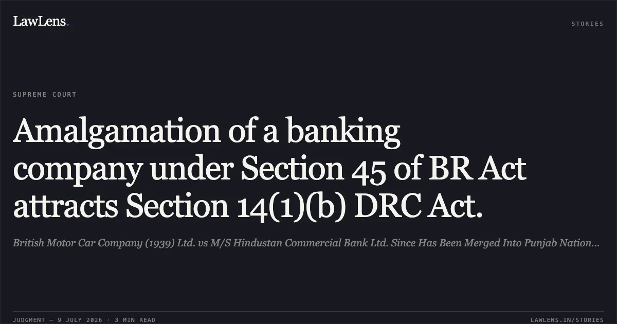 Amalgamation of a banking company under Section 45 of BR Act attracts Section 14(1)(b) DRC Act.. British Motor Car Company (1939) Ltd. vs M/S Hindustan Commercial Bank Ltd. Since Has Been Merged Into Punjab National Bank. Supreme Court. LawLens