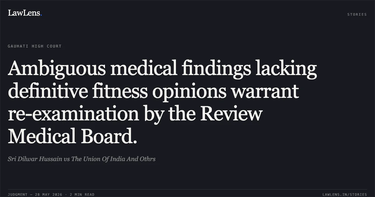 Ambiguous medical findings lacking definitive fitness opinions warrant re-examination by the Review Medical Board.. Sri Dilwar Hussain vs The Union Of India And Othrs. Gauhati High Court. LawLens