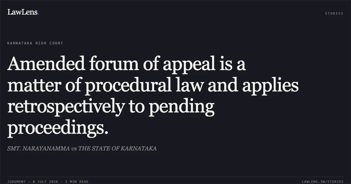Amended forum of appeal is a matter of procedural law and applies retrospectively to pending proceedings.. SMT. NARAYANAMMA vs THE STATE OF KARNATAKA. Karnataka High Court. LawLens