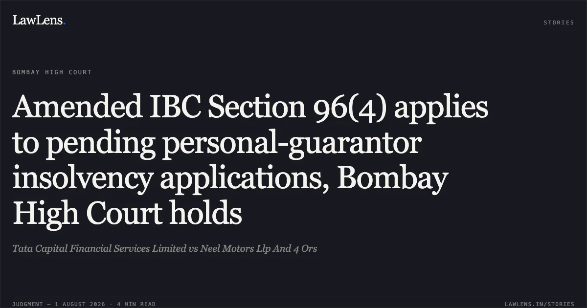 Amended IBC Section 96(4) applies to pending personal-guarantor insolvency applications, Bombay High Court holds. Tata Capital Financial Services Limited vs Neel Motors Llp And 4 Ors. Bombay High Court. LawLens