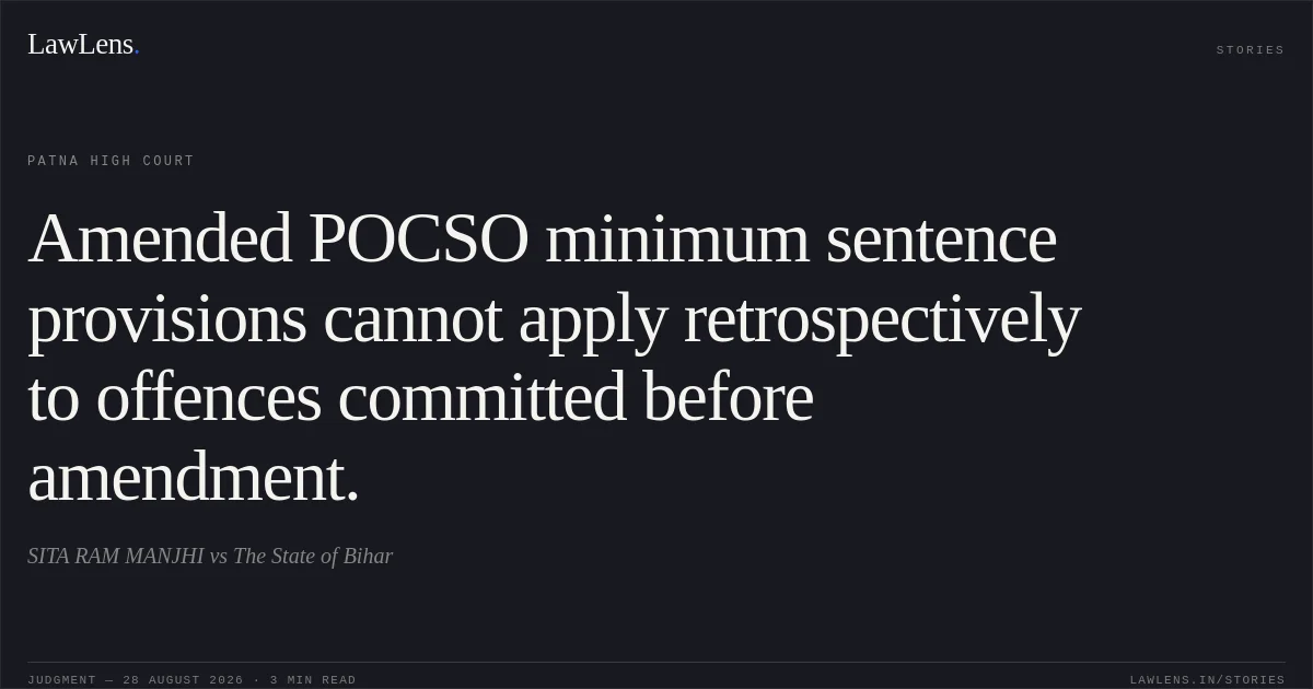 Amended POCSO minimum sentence provisions cannot apply retrospectively to offences committed before amendment.. SITA RAM MANJHI vs The State of Bihar. Patna High Court. LawLens