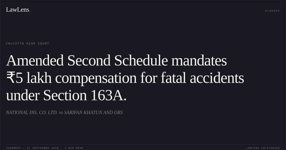 Amended Second Schedule mandates ₹5 lakh compensation for fatal accidents under Section 163A.. NATIONAL INS. CO. LTD. vs SARIFAN KHATUN AND ORS. Calcutta High Court. LawLens