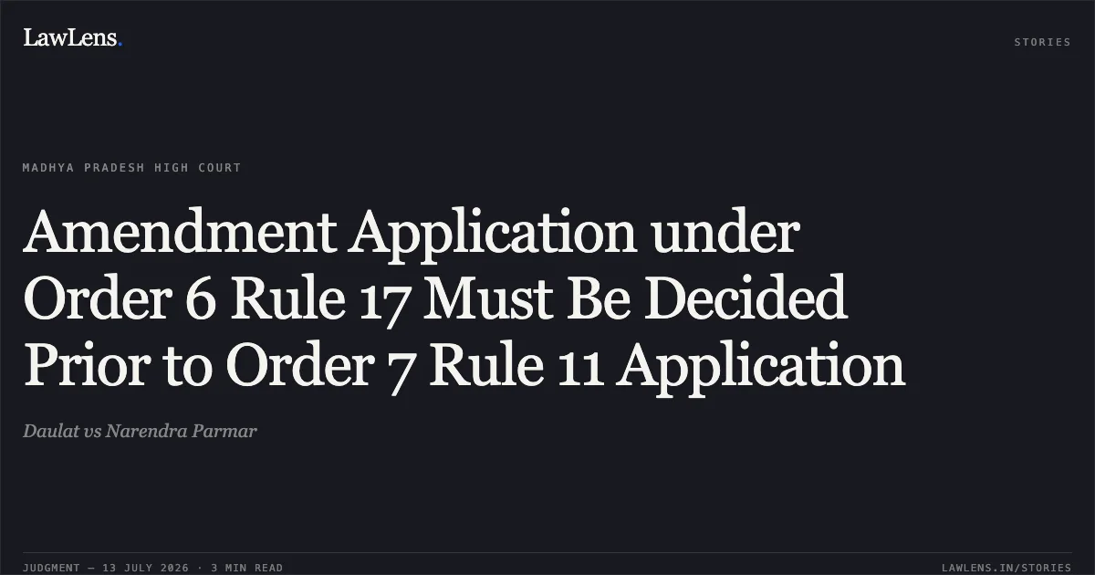Amendment Application under Order 6 Rule 17 Must Be Decided Prior to Order 7 Rule 11 Application. Daulat vs Narendra Parmar. Madhya Pradesh High Court. LawLens