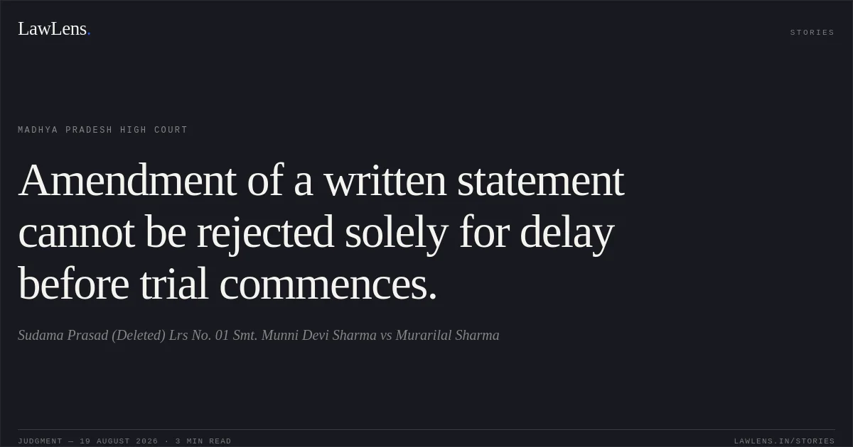 Amendment of a written statement cannot be rejected solely for delay before trial commences.. Sudama Prasad (Deleted) Lrs No. 01 Smt. Munni Devi Sharma vs Murarilal Sharma. Madhya Pradesh High Court. LawLens