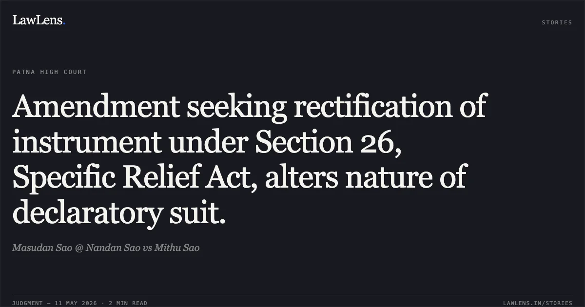 Amendment seeking rectification of instrument under Section 26, Specific Relief Act, alters nature of declaratory suit.. Masudan Sao @ Nandan Sao vs Mithu Sao. Patna High Court. LawLens