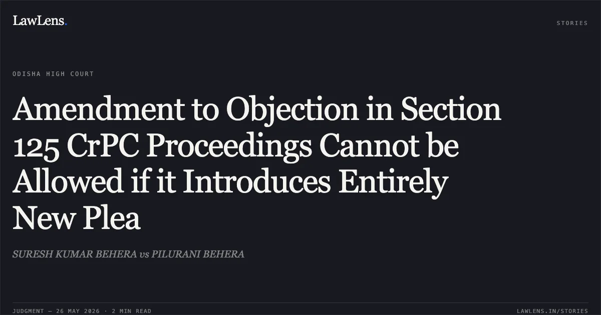 Amendment to Objection in Section 125 CrPC Proceedings Cannot be Allowed if it Introduces Entirely New Plea. SURESH KUMAR BEHERA vs PILURANI BEHERA. Odisha High Court. LawLens