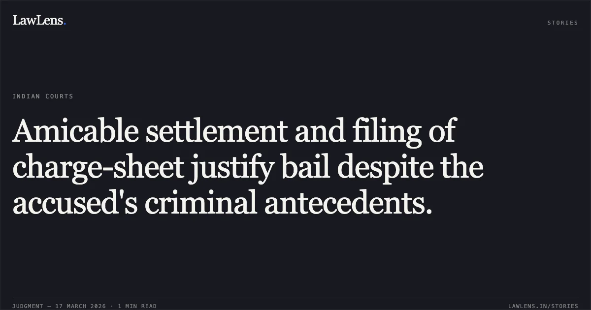 Amicable settlement and filing of charge-sheet justify bail despite the accused's criminal antecedents.. SUJAL MONGARE vs THE STATE OF CHHATTISGARH. Chhattisgarh High Court. LawLens