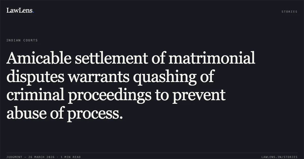Amicable settlement of matrimonial disputes warrants quashing of criminal proceedings to prevent abuse of process.. HARSH GANGWANI vs THE STATE OF CHHATTISGARH. Chhattisgarh High Court. LawLens
