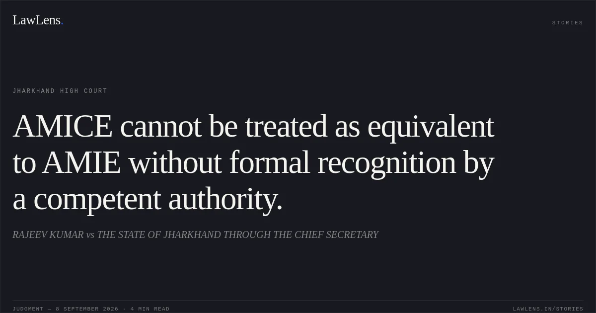 AMICE cannot be treated as equivalent to AMIE without formal recognition by a competent authority.. RAJEEV KUMAR vs THE STATE OF JHARKHAND THROUGH THE CHIEF SECRETARY. Jharkhand High Court. LawLens