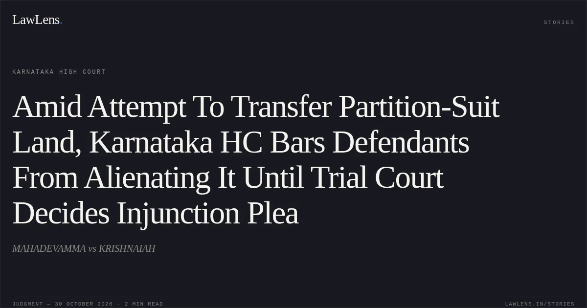 Amid Attempt To Transfer Partition-Suit Land, Karnataka HC Bars Defendants From Alienating It Until Trial Court Decides Injunction Plea. MAHADEVAMMA vs KRISHNAIAH. Karnataka High Court. LawLens