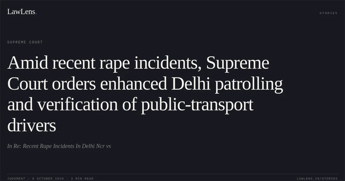 Amid recent rape incidents, Supreme Court orders enhanced Delhi patrolling and verification of public-transport drivers. In Re: Recent Rape Incidents In Delhi Ncr vs. Supreme Court. LawLens