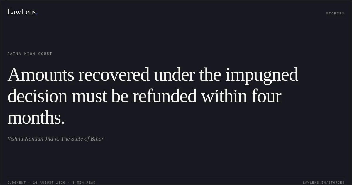 Amounts recovered under the impugned decision must be refunded within four months.. Vishnu Nandan Jha vs The State of Bihar. Patna High Court. LawLens