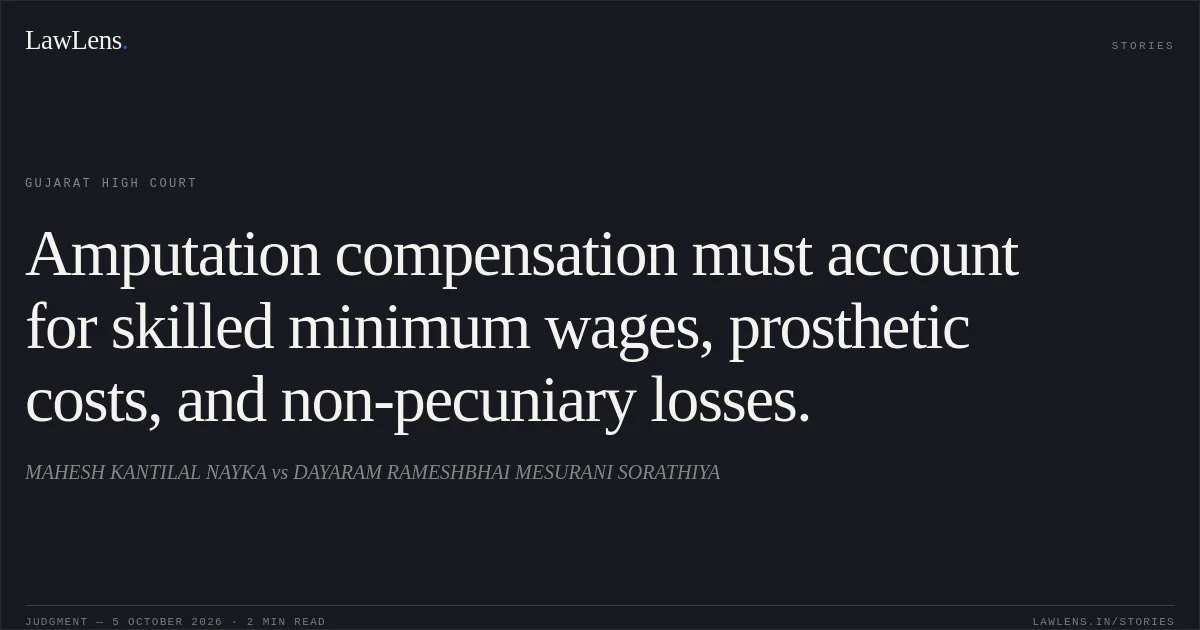 Amputation compensation must account for skilled minimum wages, prosthetic costs, and non-pecuniary losses.. MAHESH KANTILAL NAYKA vs DAYARAM RAMESHBHAI MESURANI SORATHIYA. Gujarat High Court. LawLens