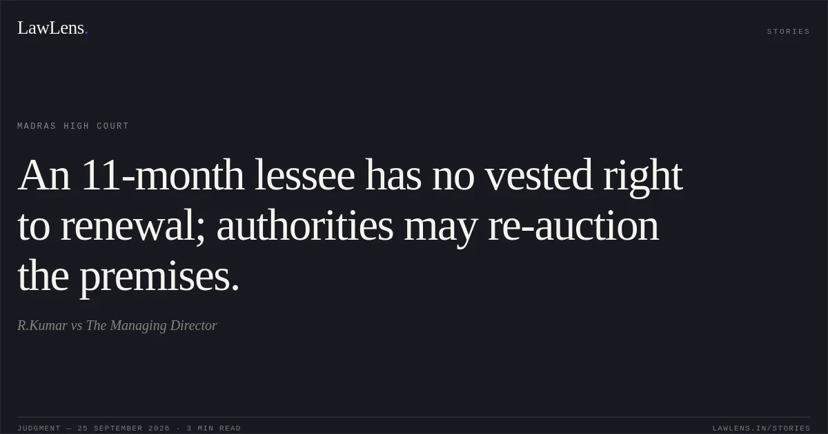 An 11-month lessee has no vested right to renewal; authorities may re-auction the premises.. R.Kumar vs The Managing Director. Madras High Court. LawLens