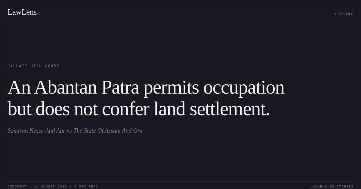 An Abantan Patra permits occupation but does not confer land settlement.. Samiran Nessa And Anr vs The State Of Assam And Ors. Gauhati High Court. LawLens