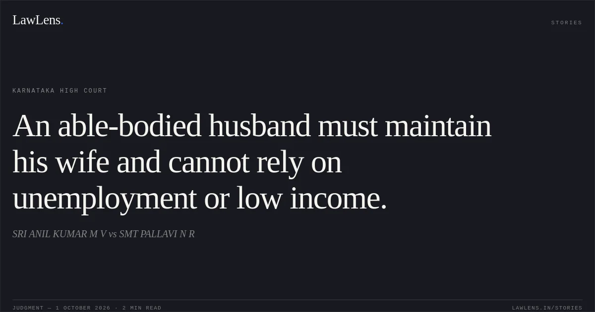 An able-bodied husband must maintain his wife and cannot rely on unemployment or low income.. SRI ANIL KUMAR M V vs SMT PALLAVI N R. Karnataka High Court. LawLens