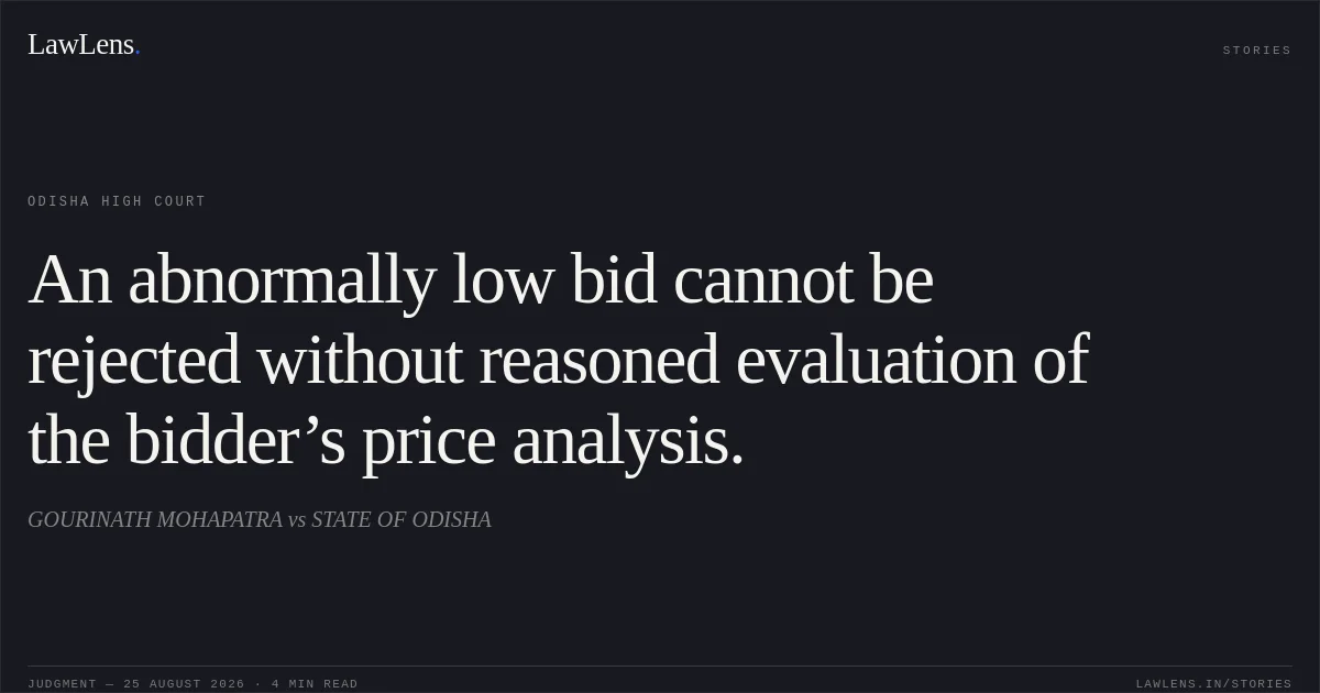 An abnormally low bid cannot be rejected without reasoned evaluation of the bidder’s price analysis.. GOURINATH MOHAPATRA vs STATE OF ODISHA. Odisha High Court. LawLens