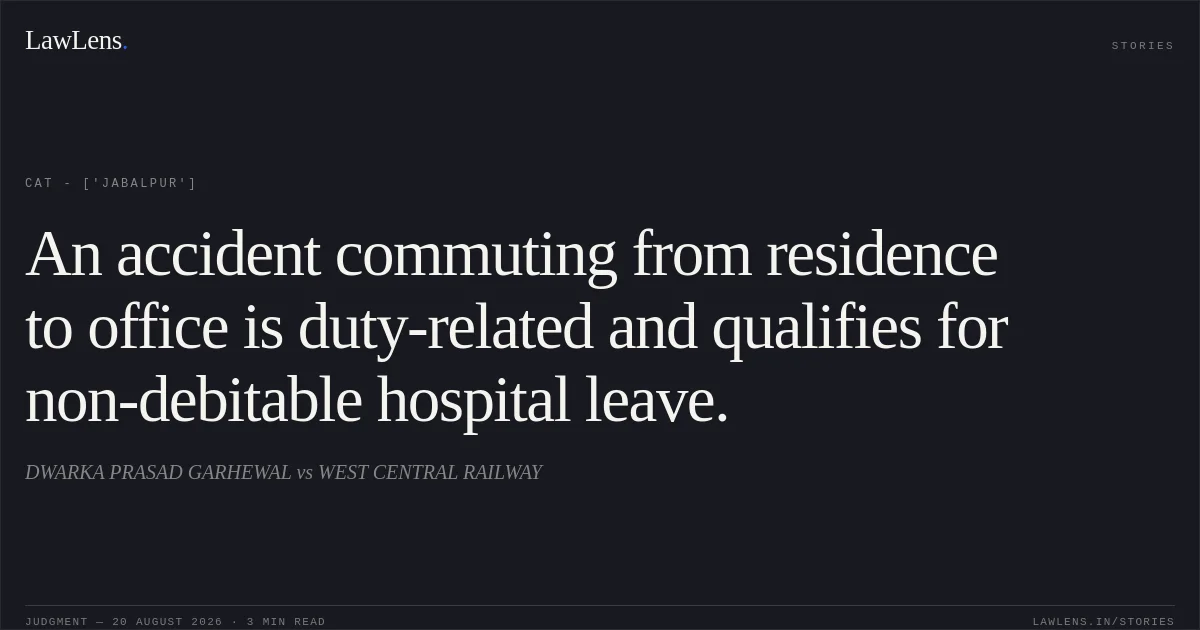 An accident commuting from residence to office is duty-related and qualifies for non-debitable hospital leave.. DWARKA PRASAD GARHEWAL vs WEST CENTRAL RAILWAY. CAT - ['Jabalpur']. LawLens