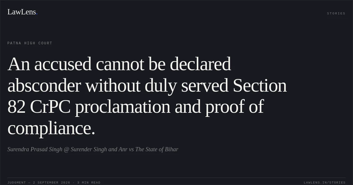An accused cannot be declared absconder without duly served Section 82 CrPC proclamation and proof of compliance.. Surendra Prasad Singh @ Surender Singh and Anr vs The State of Bihar. Patna High Court. LawLens