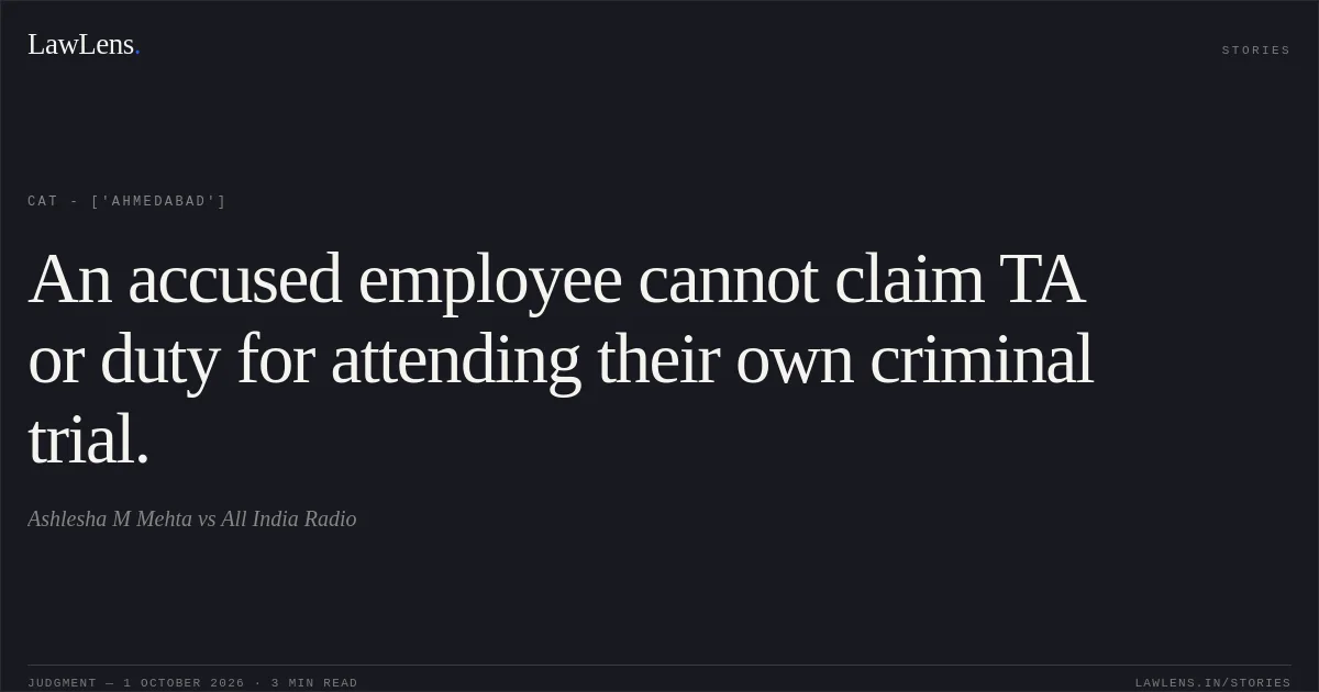 An accused employee cannot claim TA or duty for attending their own criminal trial.. Ashlesha M Mehta vs All India Radio. CAT - ['Ahmedabad']. LawLens