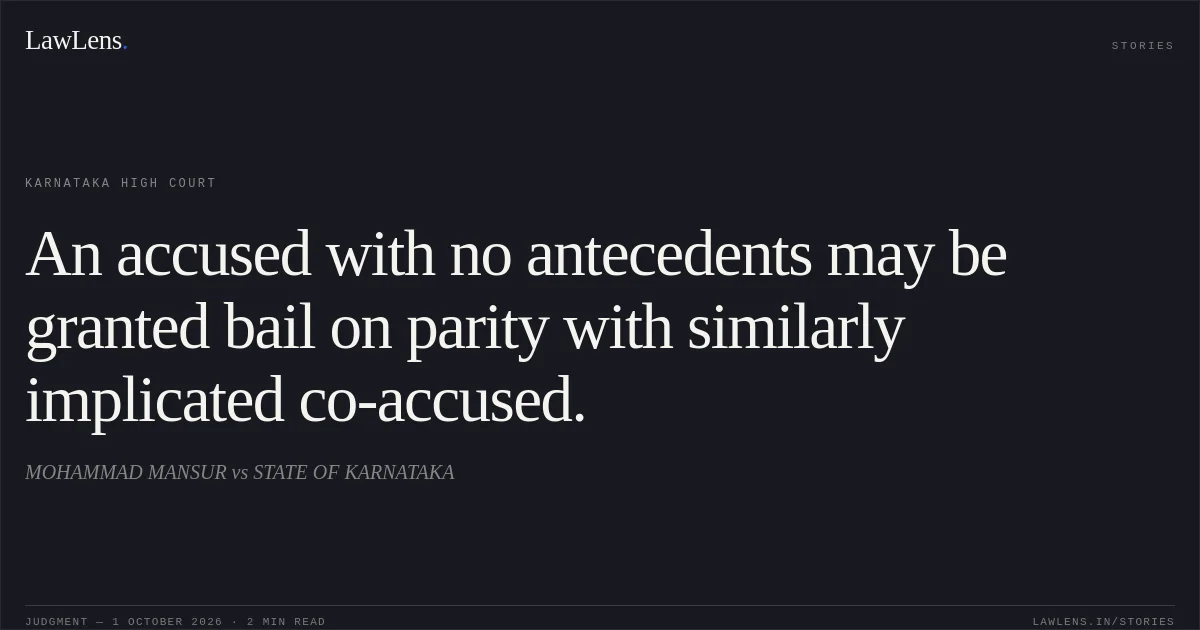 An accused with no antecedents may be granted bail on parity with similarly implicated co-accused.. MOHAMMAD MANSUR vs STATE OF KARNATAKA. Karnataka High Court. LawLens