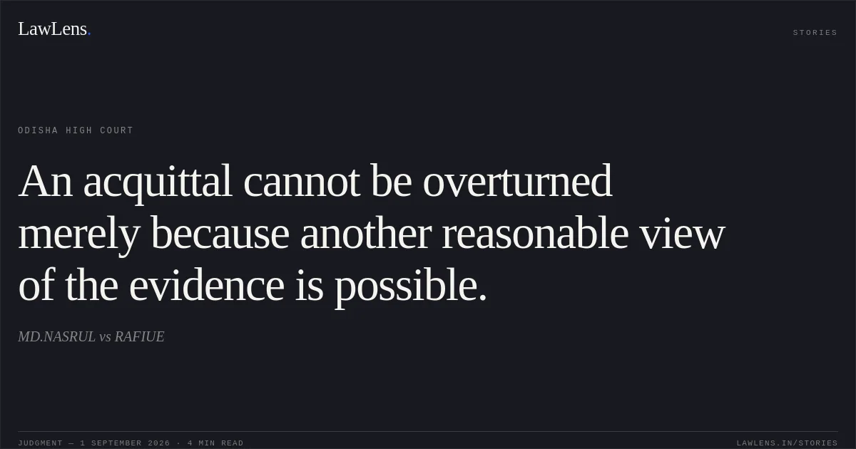 An acquittal cannot be overturned merely because another reasonable view of the evidence is possible.. MD.NASRUL vs RAFIUE. Odisha High Court. LawLens