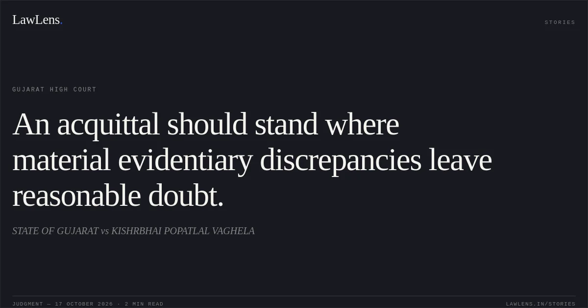 An acquittal should stand where material evidentiary discrepancies leave reasonable doubt.. STATE OF GUJARAT vs KISHRBHAI POPATLAL VAGHELA. Gujarat High Court. LawLens