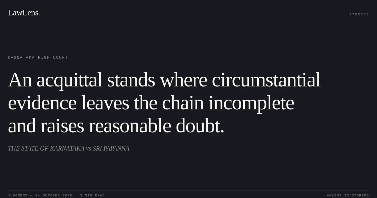 An acquittal stands where circumstantial evidence leaves the chain incomplete and raises reasonable doubt.. THE STATE OF KARNATAKA vs SRI PAPANNA. Karnataka High Court. LawLens
